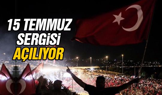 15 Temmuz Sergisi 25 Temmuz'a kadar açık