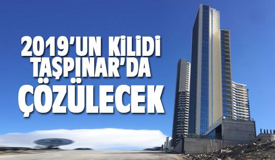 2019'un kilidi Taşpınar'da çözülecek