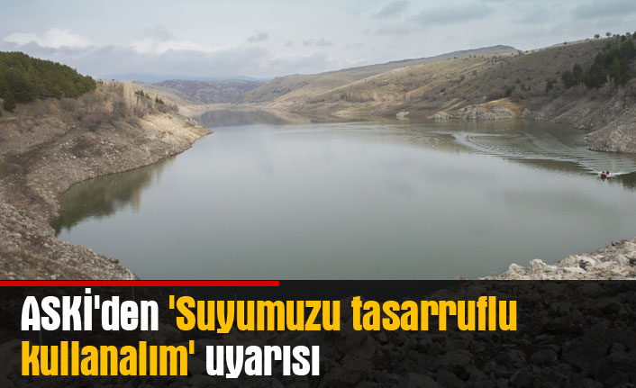 ASKİ'den 'Suyumuzu tasarruflu kullanalım' uyarısı