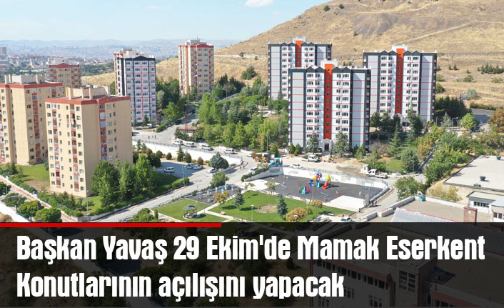 Başkan Yavaş 29 Ekim'de Mamak Eserkent konutlarının açılışını yapacak