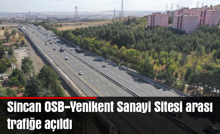 Başkent'e bu yollar çok yakıştı: sincan osb-yenikent sanayi sitesi arası trafiğe açıldı