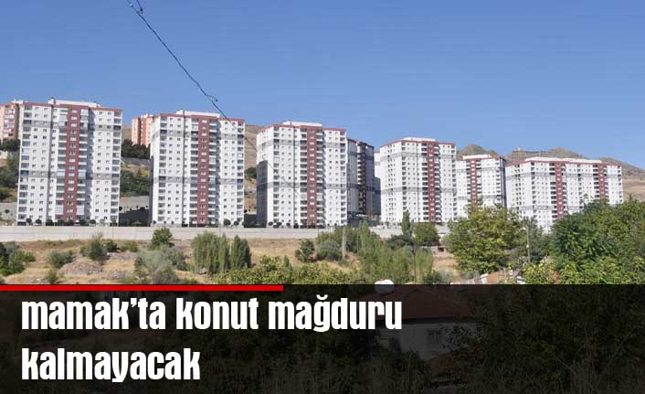 Mamak'ta konut mağduru kalmayacak