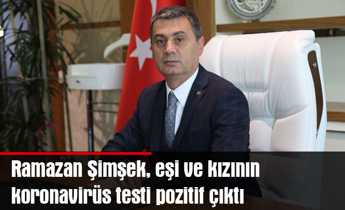 Ramazan Şimşek, eşi ve kızının koronavirüs testi pozitif çıktı