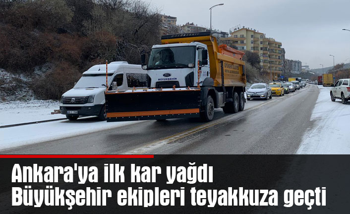 Ankara'ya ilk kar yağdı Büyükşehir ekipleri teyakkuza geçti