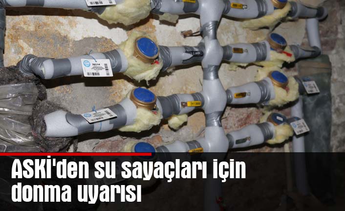 ASKİ'den su sayaçları için donma uyarısı