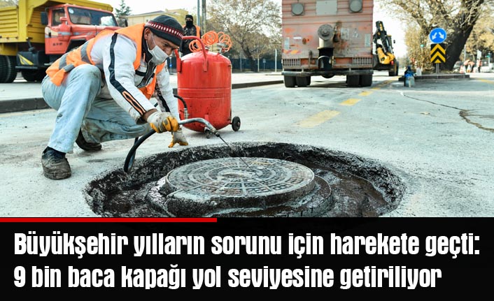 Büyükşehir yılların sorunu için harekete geçti:9 bin baca kapağı yol seviyesine getiriliyor