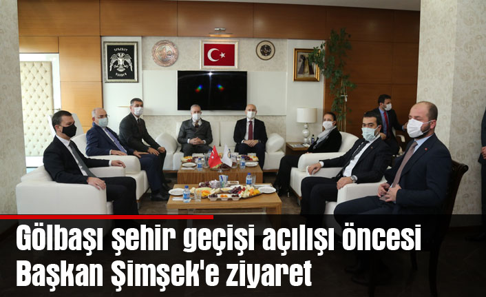 Gölbaşı şehir geçişi açılışı öncesi Başkan Şimşek'e ziyaret