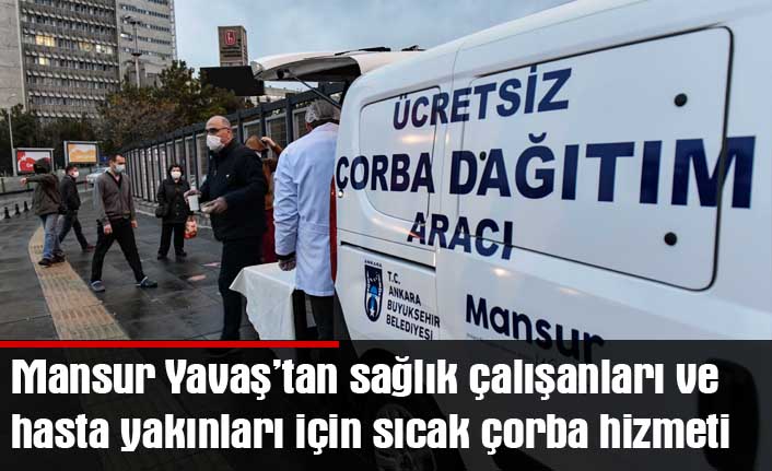 Mansur yavaş'tan sağlık çalışanları ve hasta yakınları için sıcak çorba hizmeti