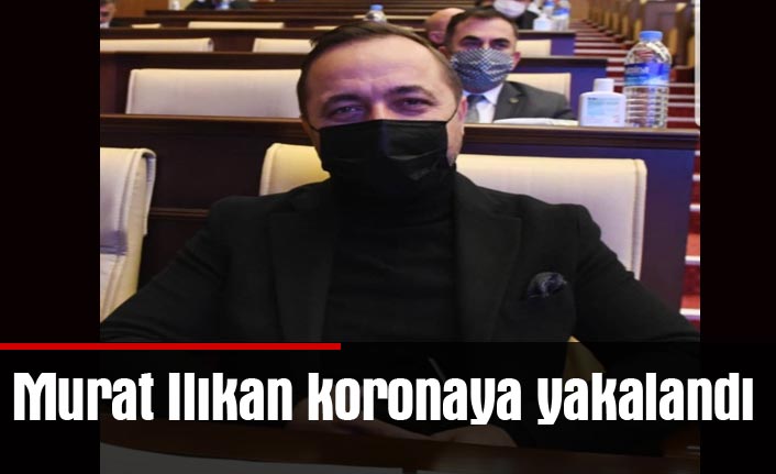 Murat Ilıkan koronaya yakalandı