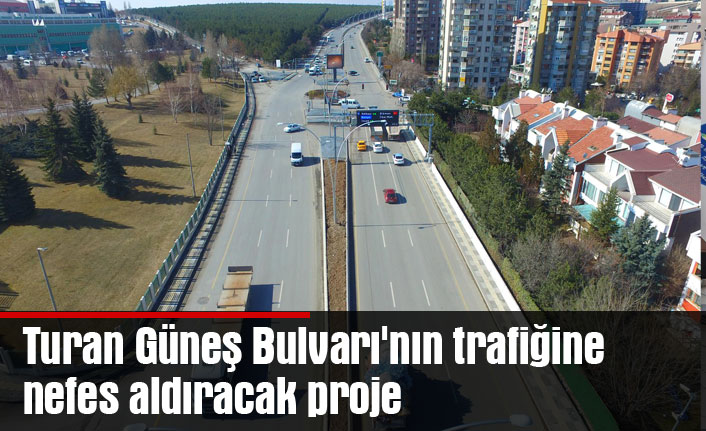 Turan Güneş Bulvarı'nın trafiğine nefes aldıracak proje