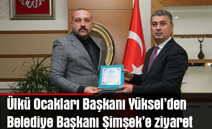 Ülkü Ocakları Başkanı Yüksel’den Belediye Başkanı Şimşek’e ziyaret