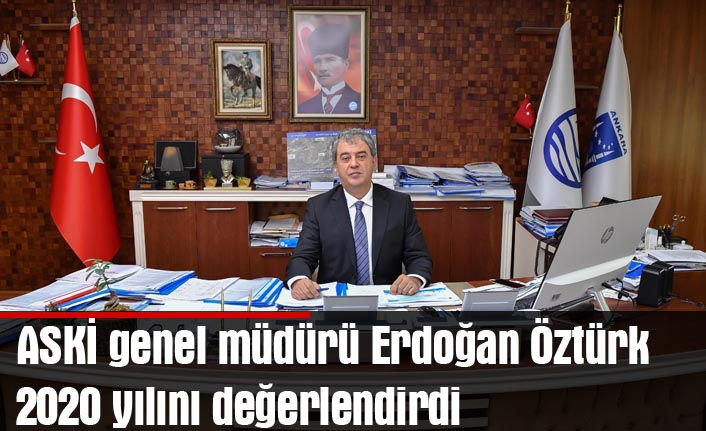 ASKİ genel müdürü Erdoğan Öztürk 2020 yılını değerlendirdi