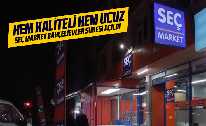 Seç Market Bahçelievler Şubesi açıldı