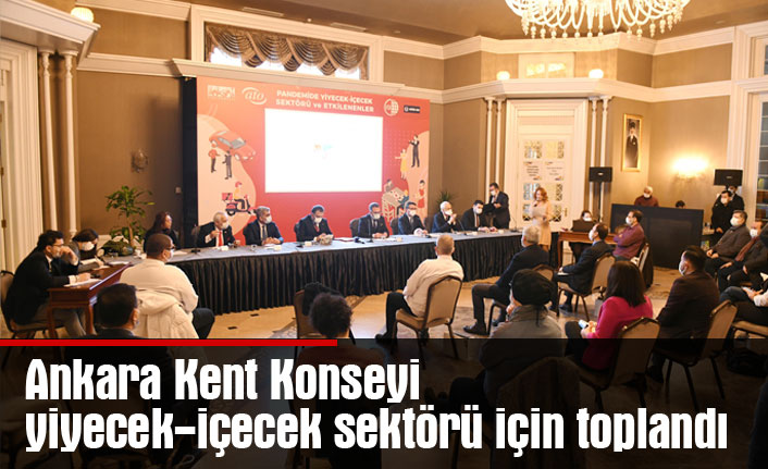 Ankara Kent Konseyi  yiyecek-içecek sektörü için toplandı