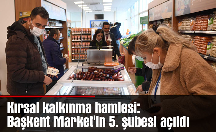 Kırsal kalkınma hamlesi: Başkent Market'in 5. şubesi açıldı