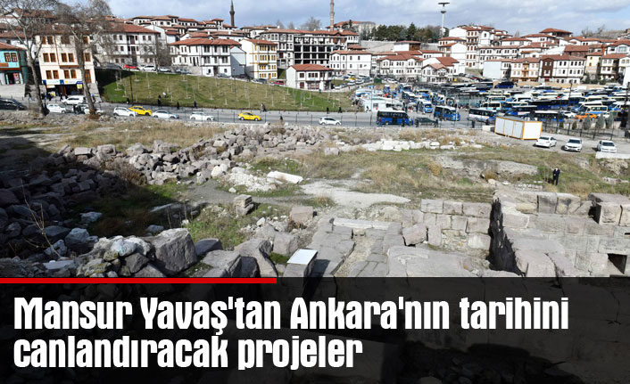 Mansur Yavaş'tan Ankara'nın tarihini canlandıracak projeler
