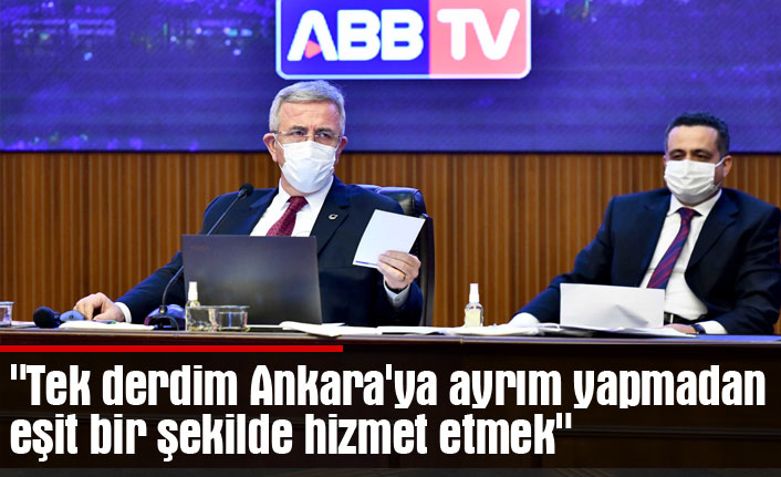 "Tek derdim Ankara'ya ayrım yapmadan eşit bir şekilde hizmet etmek"