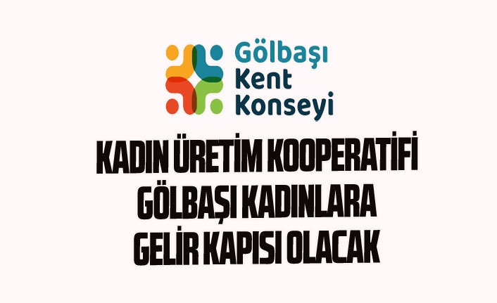 KADIN ÜRETİM KOOPERATİFİ GÖLBAŞI KADINLARA GELİR KAPISI OLACAK