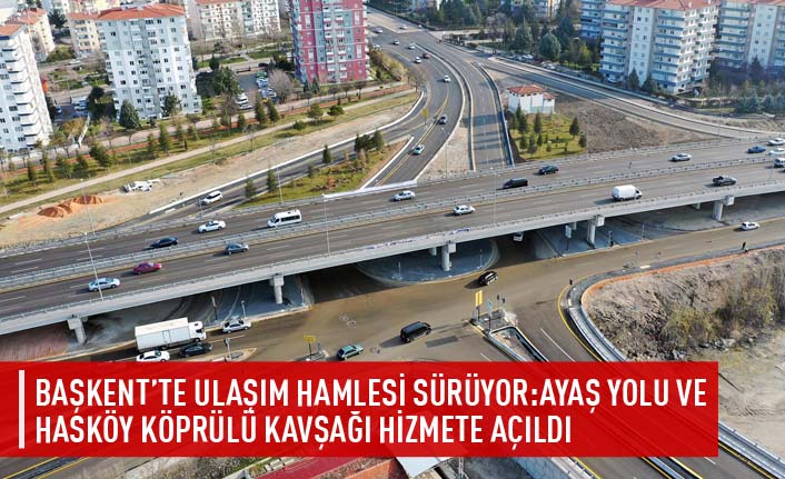 Başkent'te ulaşım hamlesi sürüyor:Ayaş yolu ve Hasköy köprülü kavşağı hizmete açıldı