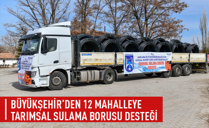 Büyükşehir'den 12 mahalleye tarımsal sulama boru desteği