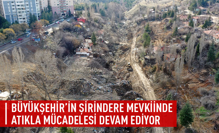 Büyükşehir'in Şirindere mevkiinde atıkla mücadelesi devam ediyor