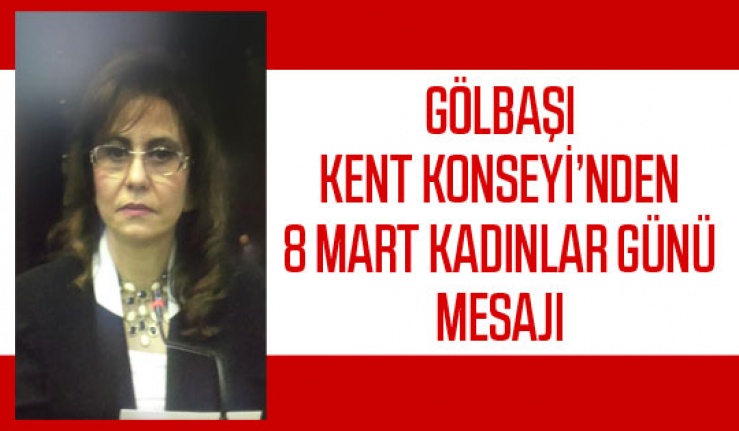 Gölbaşı Kent Konseyi'nden Kadınlar günü mesajı