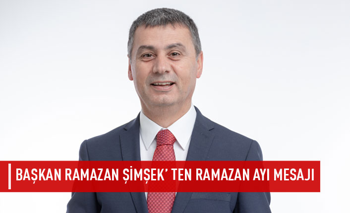 Başkan Ramazan Şimşek’ ten Ramazan Ayı Mesajı