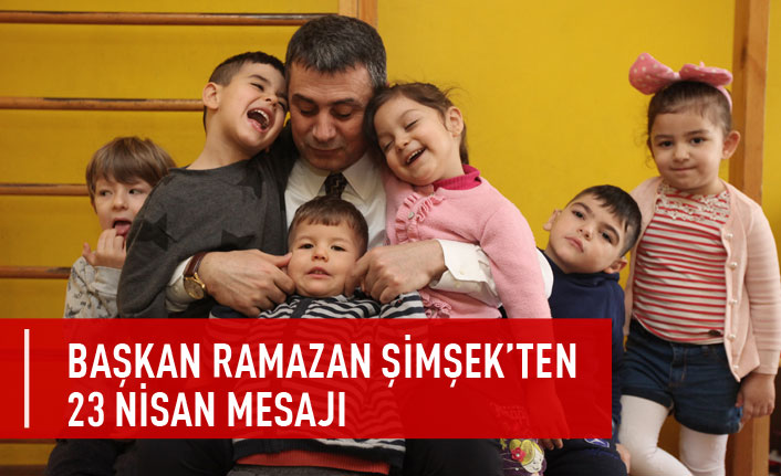 Başkan Ramazan Şimşek’ten 23 Nisan Mesajı