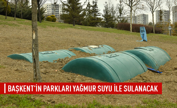 Başkent'in parkları yağmur suyuyla sulanacak