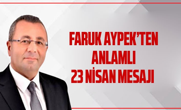 Faruk Aypek'ten anlamlı 23 Nisan mesajı