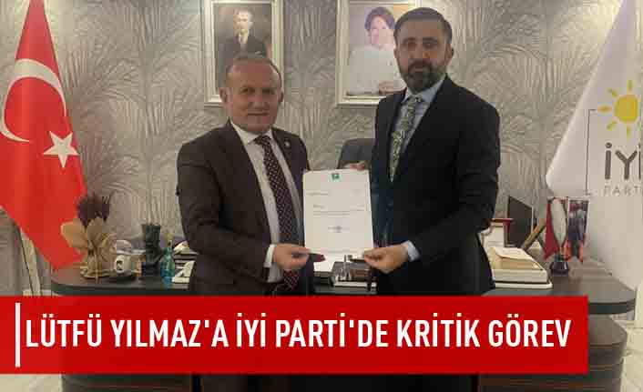 Lütfü Yılmaz'a İYİ Parti'de kritik görev