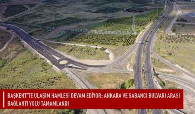 Başkent'te ulaşım hamlesi devam ediyor: Ankara ve Sabancı bulvarı arası bağlantı yolu tamamlandı