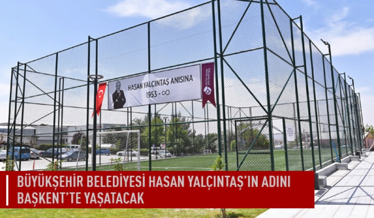 Büyükşehir belediyesi Hasan Yalçıntaş'ın adını başkent'te yaşatacak