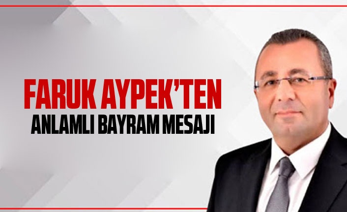 Faruk Aypek'ten anlamlı bayram mesajı