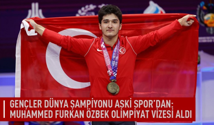 Gençler Dünya şampiyonu Aski spor'dan : Muhammed Furkan Özbek olimpiyat vizesi aldı