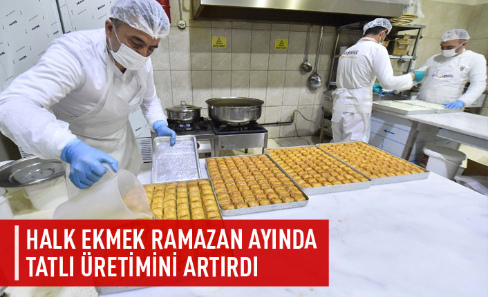 Halk Ekmek Ramazan ayında tatlı üretimini arttırdı