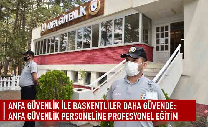 ANFA güvenlik ile başkentliler daha güvende: ANFA güvenlik personeline profesyonel eğitim