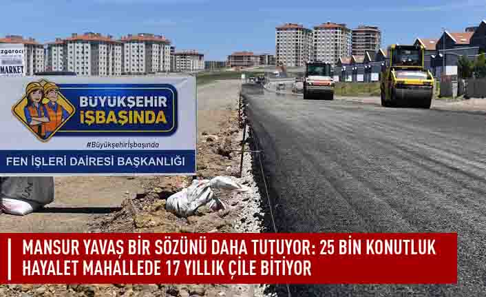 Mansur Yavaş bir sözünü daha tutuyor: 25 bin konutluk hayalet mahallede 17 yıllık çile bitiyor