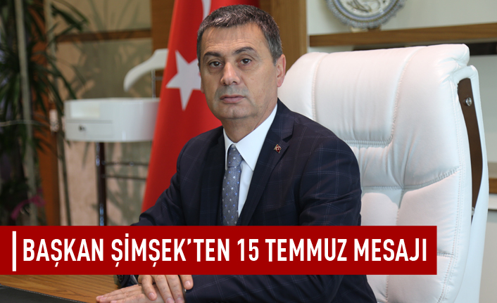 Başkan Şimşek'ten 15 Temmuz mesajı