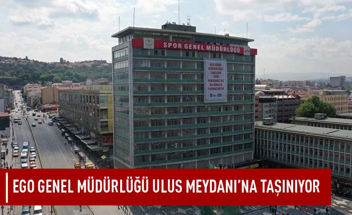 EGO genel müdürlüğü ulus meydanı'na taşınıyor