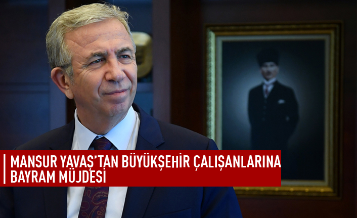 Mansur Yavaş'tan çalışanlara bayram müjdesi