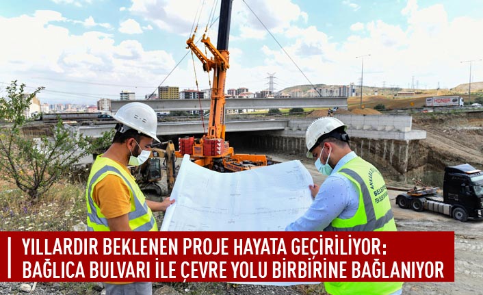 Yıllardır beklenen proje hayata geçiriliyor: Bağlıca bulvarı ile çevre yolu birbirine bağlanıyor