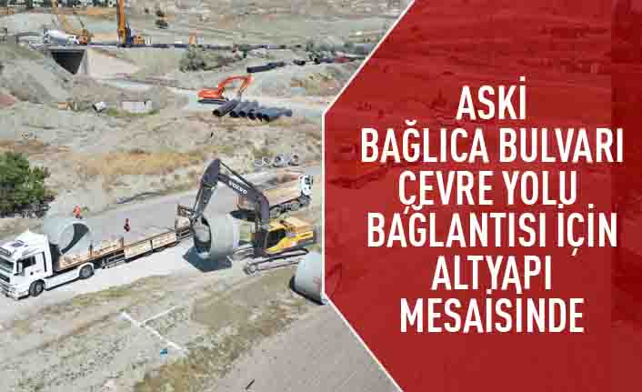 ASKİ,Bağlıca bulvarı-çevre yolu bağlantısı için alt yapı mesaisinde