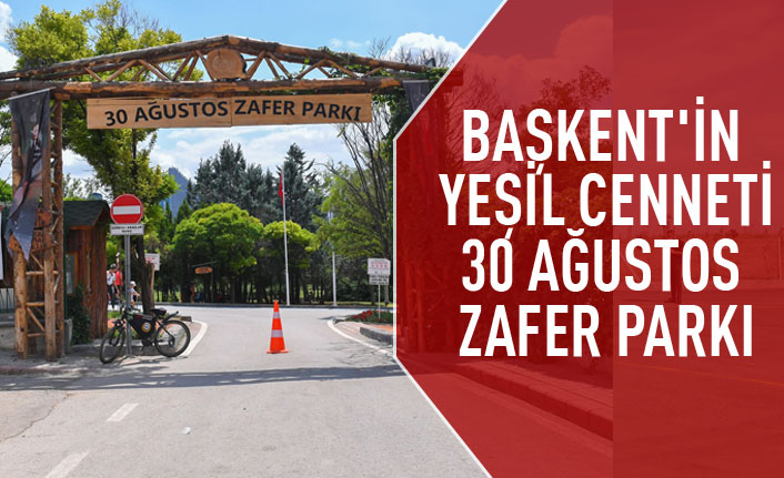 Başkent'in yeşil cenneti : 30 Ağustos zafer parkı