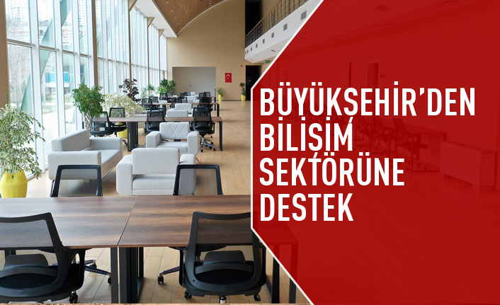 Büyükşehir'den bilişim sektörüne destek