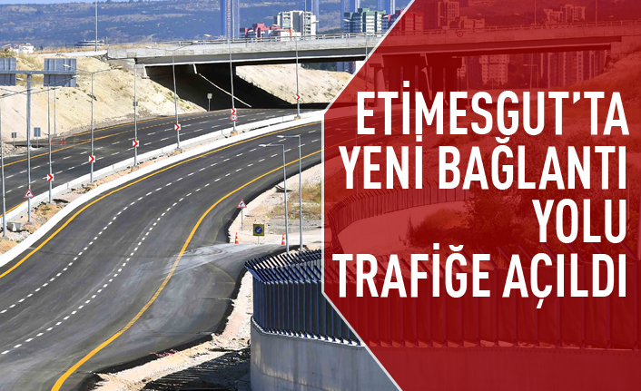 Etimesgut'ta yeni bağlantı yolu trafiğe açıldı