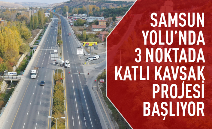 Samsun Yolu'nda 3 noktaya kavşak