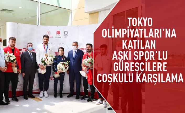 Tokyo Olimpiyatları'na katılan ASKİ spor'lu güreşçilere Ankara'da coşkulu karşılama