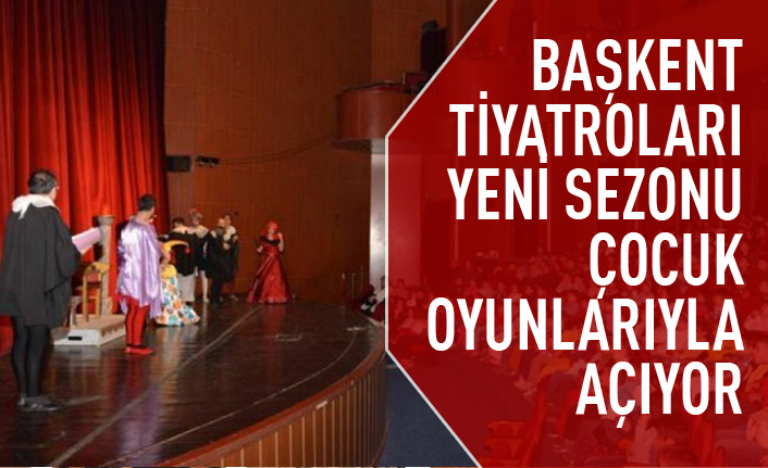 Başkent Tiyatroları yeni sezonu çocuk oyunlarıyla açıyor