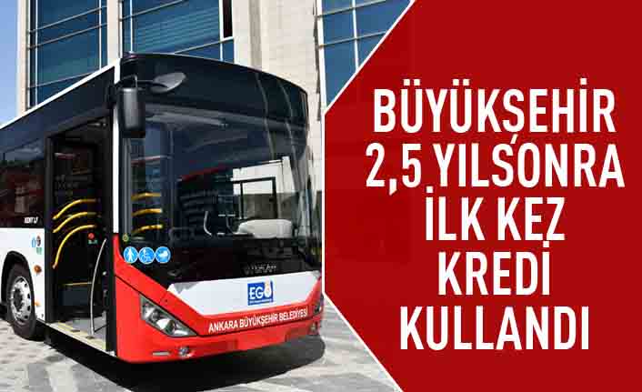 Büyükşehir 2,5 yıl sonra ilk kez kredi kullandı